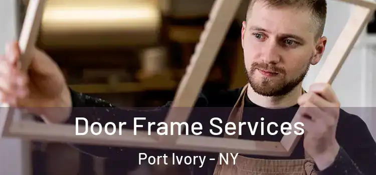  Door Frame Services Port Ivory - NY