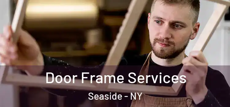  Door Frame Services Seaside - NY