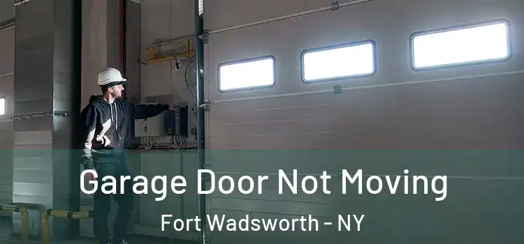  Garage Door Not Moving Fort Wadsworth - NY