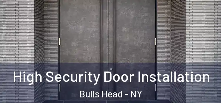 High Security Door Installation Bulls Head - NY