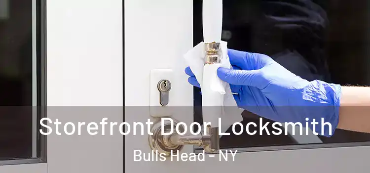  Storefront Door Locksmith Bulls Head - NY